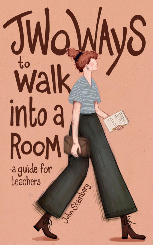 Boken ”Two ways to walk into a room – a guide for teachers”, skriven av John Steinberg. Illustration och formgivning gjord av Ida Andersson (@made.by.ida.maria). Omslaget består av en kvinnlig lärare som går framåt med självsäkra steg. Bokens titel synd tydligt med handskriven text.